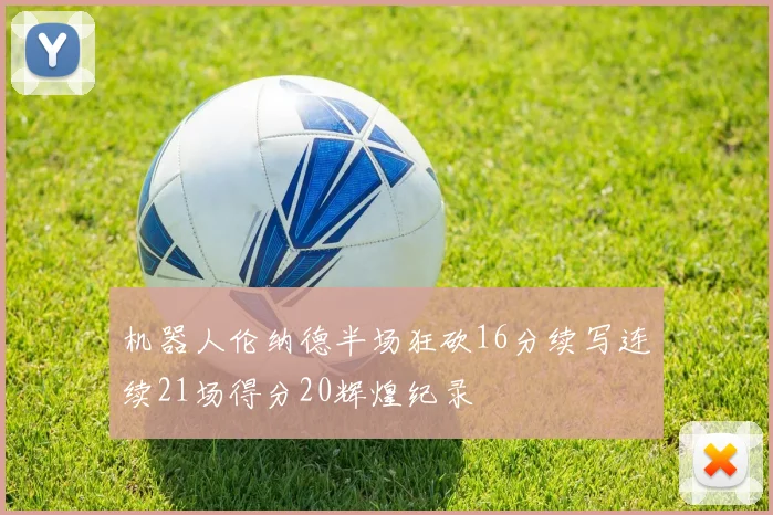 机器人伦纳德半场狂砍16分续写连续21场得分20辉煌纪录